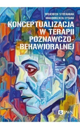Konceptualizacja w terapii poznawczo-behawioralnej - Wojciech Stefaniak - Ebook - 978-83-01-23538-3