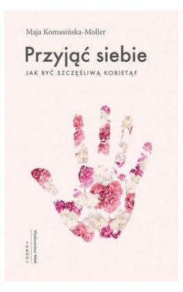 Przyjąć siebie. Jak być szczęśliwą kobietą? - Maja Komasińska-Moller - Ebook - 978-83-277-2703-9