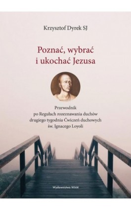 Poznać, wybrać i ukochać Jezusa - Krzysztof Dyrek SJ - Ebook - 978-83-277-2284-3