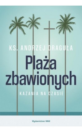 Plaża zbawionych. Kazania na czasie - Ks. Andrzej Draguła - Ebook - 978-83-277-2676-6