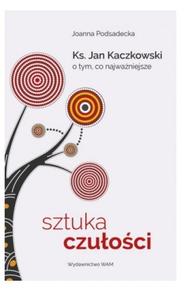 Sztuka czułości. Ksiądz Jan Kaczkowski o tym, co najważniejsze - Joanna Podsadecka - Ebook - 978-83-277-0820-5