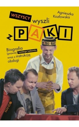 Wszyscy wyszli z PAKI. Biografia (prawie) każdego kabaretu wraz z instrukcją obsługi - Agnieszka Kozłowska - Ebook - 978-83-277-2497-7