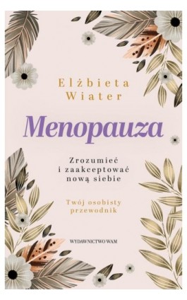 Menopauza. Zrozumieć i zaakceptować nową siebie - Elżbieta Wiater - Ebook - 978-83-277-3495-2