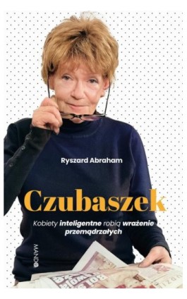 Czubaszek. Kobiety inteligentne robią wrażenie przemądrzałych - Ryszard Abraham - Ebook - 978-83-277-3616-1