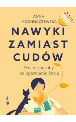 Nawyki zamiast cudów. Proste sposoby na ogarnianie życia - Anna Mochnawczewska - Ebook - 978-83-277-3643-7