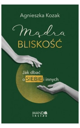 Mądra bliskość. Jak dbać o siebie i innych - Agnieszka Kozak - Ebook - 978-83-277-3601-7