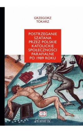 Postrzeganie szatana przez polskie katolickie społeczeństwo parafialne po 1989 roku - Grzegorz Tokarz - Ebook - 978-83-67907-26-2