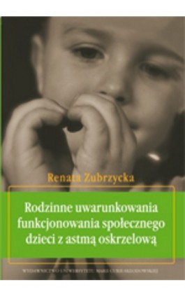 Rodzinne uwarunkowania funkcjonowania społecznego dzieci z astmą oskrzelową - Renata Zubrzycka - Ebook - 978-83-2273-239-7