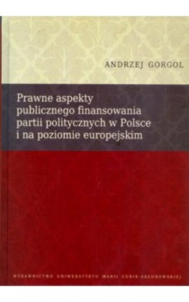 Prawne aspekty publicznego finansowania partii politycznych w Polsce i na poziomie europejskim - Andrzej Gorgol - Ebook - 978-83-7784-001-6