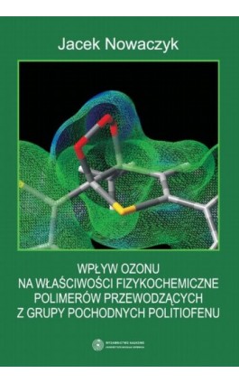 Wpływ ozonu na właściwości fizykochemiczne polimerów przewodzących z grupy pochodnych politiofenu - Jacek Nowaczyk - Ebook - 978-83-231-3191-5