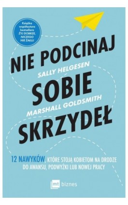 Nie podcinaj sobie skrzydeł. 12 nawyków, które stoją kobietom na drodze do awansu, podwyżki lub nowej pracy - Sally Helgesen - Ebook - 978-83-8231-503-5