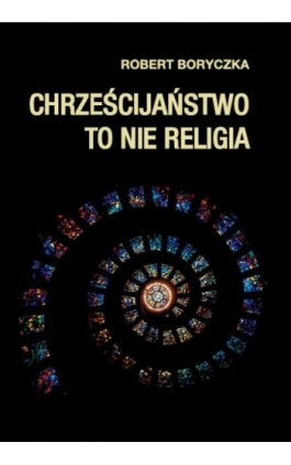 Chrześcijaństwo to nie religia - Robert Boryczka - Ebook - 978-83-8011-266-7