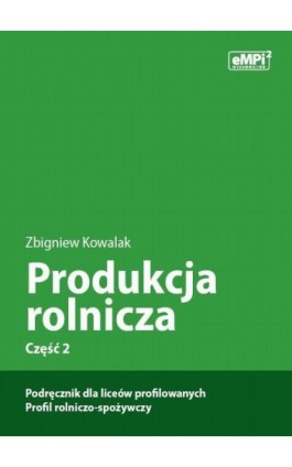 Produkcja rolnicza, cz. 2 – podręcznik dla liceów profilowanych, profil rolniczo-spożywczy - Zbigniew Kowalak - Ebook - 978-83-67041-34-8