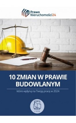 10 zmian w prawie budowlanym, które wpłyną na Twoją pracę w 2024 roku - Praca zbiorowa - Ebook - 978-83-8344-548-9