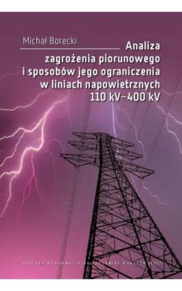 Analiza zagrożenia piorunowego i sposobów jego ograniczenia w liniach napowietrznych 110 kV–400 kV - Michał Borecki - Ebook - 978-83-8156-624-7