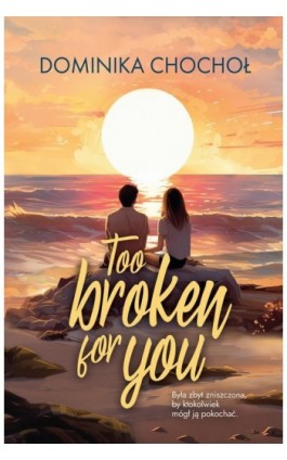 Too Broken for You - Dominika Chochoł - Ebook - 978-83-287-3046-5