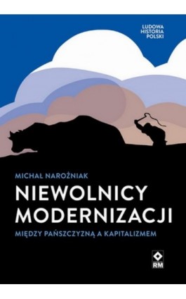 Nie­wol­nicy mo­der­ni­za­cji. Mię­dzy pańsz­czy­zną a ka­pi­ta­li­zmem - Mi­chał Na­roż­niak - Ebook - 978-83-7243-801-0