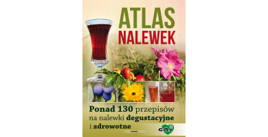 Atlas nalewek. Ponad 130 przepisów na nalewki degustacyjne i zdrowotne.