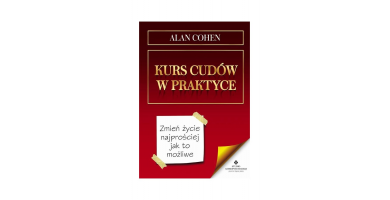 Kurs Cudów w praktyce. Zmień życie najprościej jak to możliwe