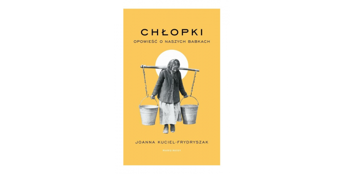 "Chłopki. Opowieść o naszych babkach" - Książka, która wkracza w historię i duszę naszych babek